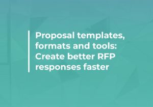 Proposal templates, formats and tools: Create better RFP responses faster